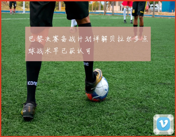 巴黎决赛备战计划详解贝拉尔多点球战术早已获认可