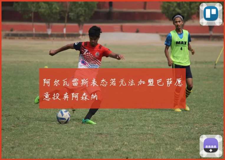 阿尔瓦雷斯表态若无法加盟巴萨愿意投奔阿森纳